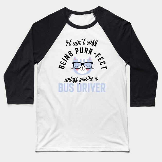 Bus Driver Cat Gifts for Cat Lovers - It ain't easy being Purr Fect Baseball T-Shirt by BetterManufaktur